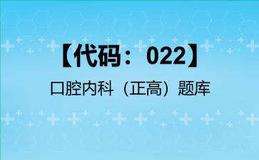 2026年【代码：022】口腔内科（正高）题库-【代码：022】口腔内科