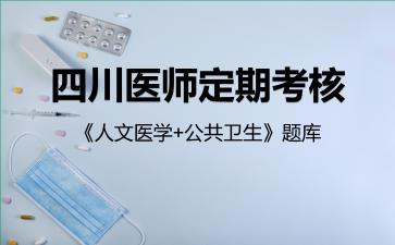 四川医师定期考核《人文医学+公共卫生》题库人文医学