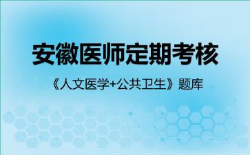2026年安徽医师定期考核《人文医学+公共卫生》题库-人文医学