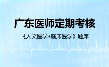 2026年广东医师定期考核《人文医学+临床医学》题库-人文医学