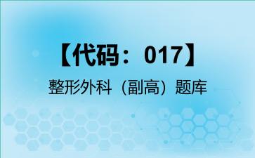 2026年【代码：017】整形外科（副高）题库-【代码：017】整形外科