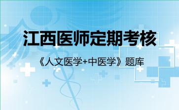江西医师定期考核《人文医学+中医学》题库中医学 江西医师定期考核《人文医学+中医学》题库中医学