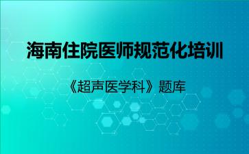 2026年海南住院医师规范化培训《超声医学科》题库