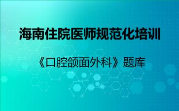 2026年海南住院医师规范化培训《口腔颌面外科》题库-海南-口腔颌面外科