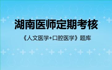 2026年湖南医师定期考核《人文医学+口腔医学》题库-口腔医学