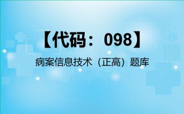 2026年【代码：098】病案信息技术（正高）题库