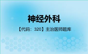 神经外科【代码:320】主治医师题库公共科目:基础知识 神经外科【代码:320】主治医师题库公共科目:基础知识