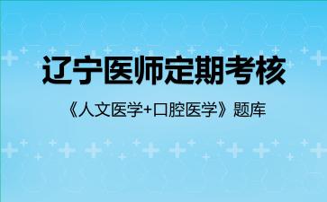 2026年辽宁医师定期考核《人文医学+口腔医学》题库-口腔医学
