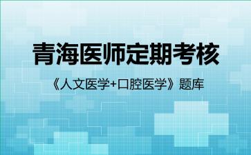 青海医师定期考核《人文医学+口腔医学》题库口腔医学