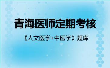 青海医师定期考核《人文医学+中医学》题库中医学
