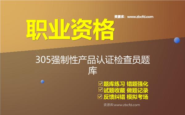 305强制性产品认证检查员题库 305强制性产品认证检查员题库