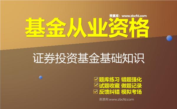 基金从业资格《证券投资基金基础知识》题库 基金从业资格《证券投资基金基础知识》题库