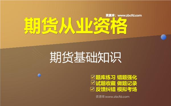期货从业资格《期货基础知识》题库 期货从业资格《期货基础知识》题库