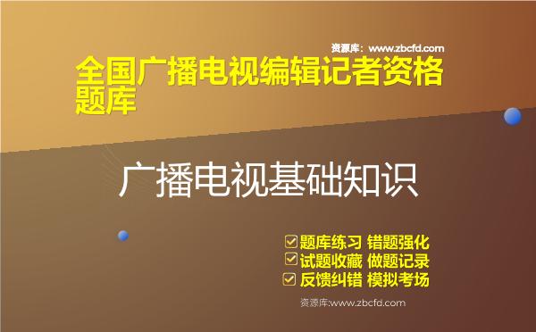 全国广播电视编辑记者资格题库（含3科）-广播电视基础知识