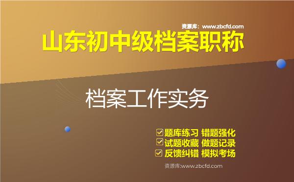 2026年山东初中级档案职称《档案基础理论知识＋档案工作实务》题库-档案工作实务