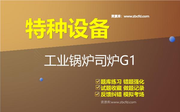 特种设备《工业锅炉司炉G1》题库 特种设备《工业锅炉司炉G1》题库