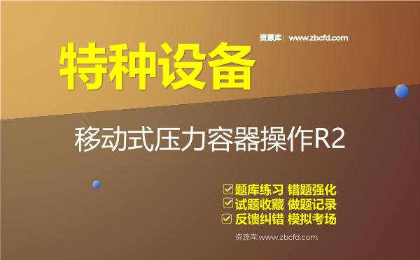 特种设备《移动式压力容器操作R2》题库 特种设备《移动式压力容器操作R2》题库