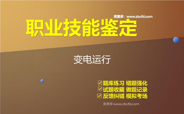 职业技能鉴定《变电运行》题库 职业技能鉴定《变电运行》题库