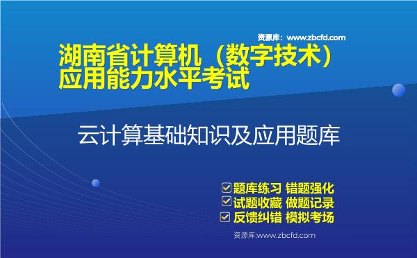 2026年湖南省计算机（数字技术）应用能力水平考试《云计算基础知识及应用》题库-云计算基础知识及应用
