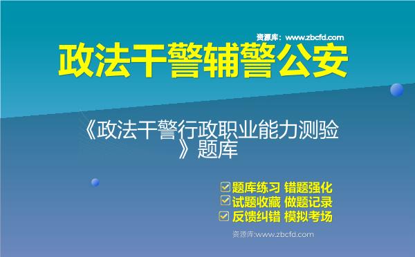 政法干警辅警公安《政法干警行政职业能力测验》题库 政法干警辅警公安《政法干警行政职业能力测验》题库