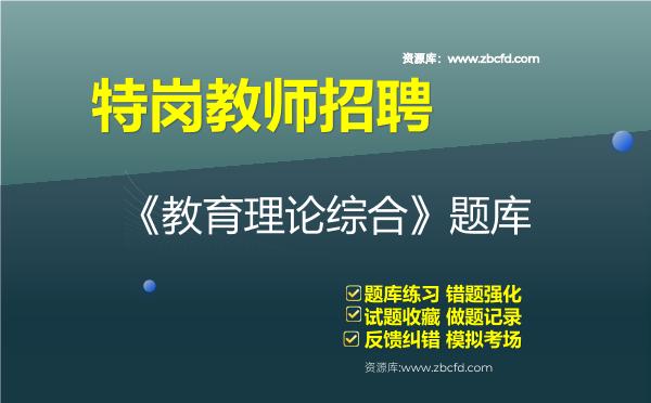 特岗教师招聘《教育理论综合》题库 特岗教师招聘《教育理论综合》题库
