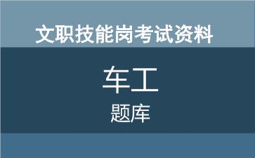 专业技能岗车工考试题库.jpg 专业技能岗车工考试题库.jpg