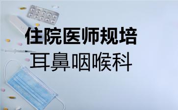 住院医师规培耳鼻咽喉科