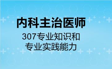 内科主治医师307专业知识和专业实践能力