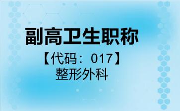 2026年副高卫生职称【代码:017】整形外科考试内容和题库