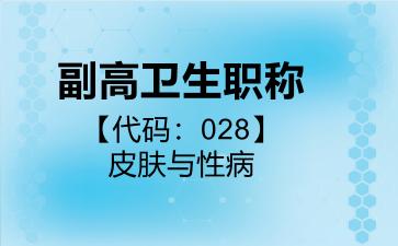 副高卫生职称代码028皮肤与性病