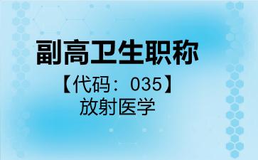 2026年副高卫生职称【代码：035】放射医学考试内容和题库