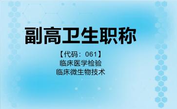 副高卫生职称代码061临床医学检验临床微生物技术