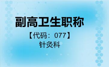 2026年副高卫生职称【代码：077】针灸科考试内容和题库
