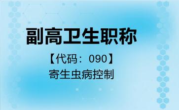副高卫生职称代码090寄生虫病控制
