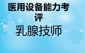 2026年医用设备能力考评乳腺技师考试内容和题库