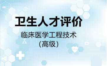 2026年卫生人才评价临床医学工程技术（高级）考试内容和题库
