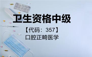 卫生资格中级代码357口腔正畸医学