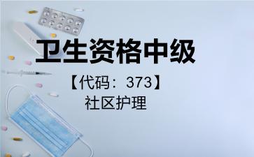 2026年卫生资格中级【代码:373】社区护理考试内容和题库