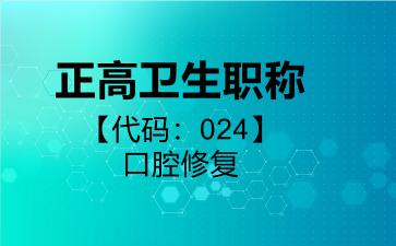 2026年正高卫生职称【代码：024】口腔修复考试内容和题库