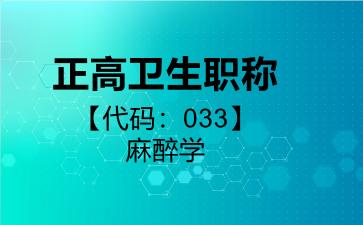 2026年正高卫生职称【代码：033】麻醉学考试内容和题库