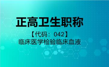 正高卫生职称代码042临床医学检验临床血液