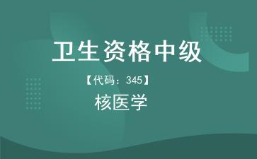 2026年卫生资格中级核医学主治医师《【代码：345】核医学》题库