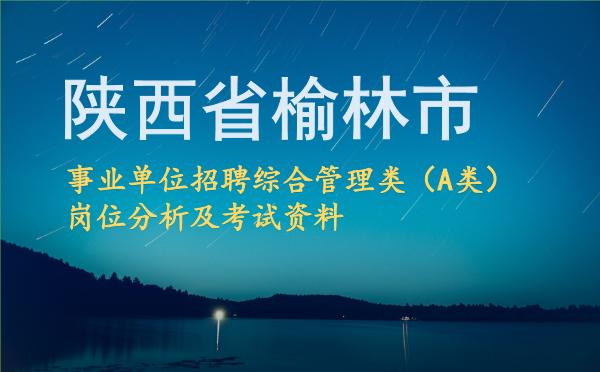 2026陕西省榆林市事业单位招聘综合管理类(A类)岗位分析及考试资料.jpg 2026陕西省榆林市事业单位招聘综合管理类(A类)岗位分析及考试资料.jpg