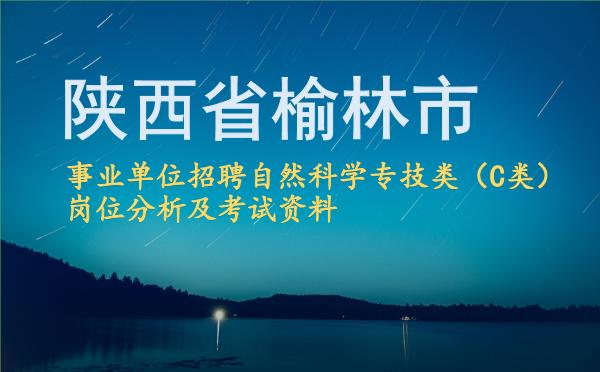 2026陕西省榆林市事业单位招聘自然科学专技类(C类)岗位分析及考试资料.jpg 2026陕西省榆林市事业单位招聘自然科学专技类(C类)岗位分析及考试资料.jpg