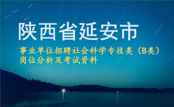 2026陕西省延安市事业单位招聘社会科学专技类(B类)岗位分析及考试资料.jpg 2026陕西省延安市事业单位招聘社会科学专技类(B类)岗位分析及考试资料.jpg