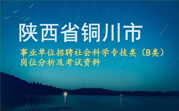 2026陕西省铜川市事业单位招聘社会科学专技类(B类)岗位分析及考试资料.jpg 2026陕西省铜川市事业单位招聘社会科学专技类(B类)岗位分析及考试资料.jpg