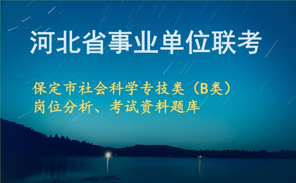 2026年下半年河北事业单位联考保定市社会科学专技类(B类)岗位分析.jpg 2026年下半年河北事业单位联考保定市社会科学专技类(B类)岗位分析.jpg